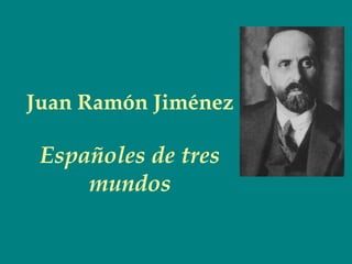 Juan Ramón Jiménez

 Españoles de tres
     mundos
 