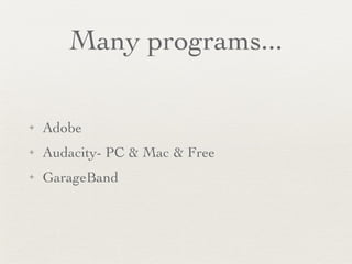Many programs... Adobe Audacity- PC & Mac & Free GarageBand 