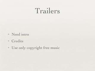 Trailers Need intro Credits Use only copyright free music 