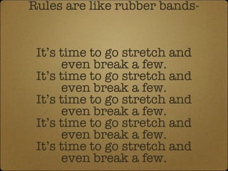 Rules are like rubber bands- It’s time to go stretch and even break a few. It’s time to go stretch and even break a few. It’s time to go stretch and even break a few. It’s time to go stretch and even break a few. It’s time to go stretch and even break a few. 