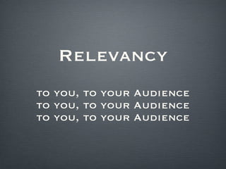 Relevancy to you, to your Audience to you, to your Audience to you, to your Audience 