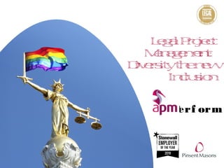 Legal Project
Management:
Diversitythenew
Inclusion
Perf orm
 