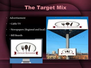 The Target Mix
• Advertisement
• •CableTV
• •Newspapers(Regionalandlocal)
• •BillBoards
 