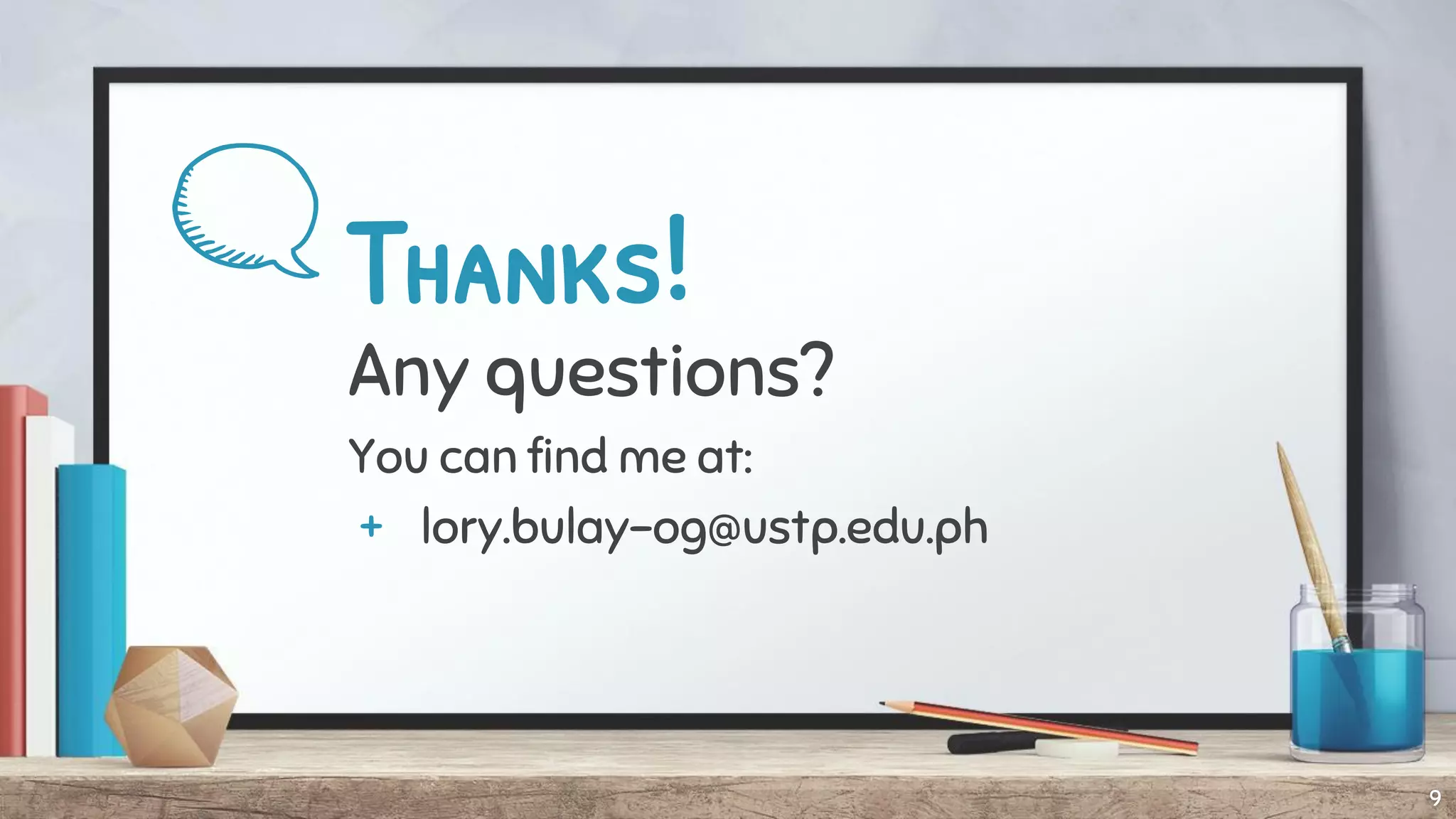 Thanks!
Any questions?
You can find me at:
+ lory.bulay-og@ustp.edu.ph
9
 