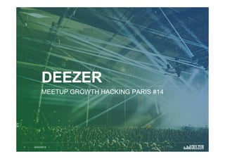 1 24/03/2015-
DEEZER
MEETUP GROWTH HACKING PARIS #14
 