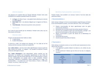 Sélection playlists
Une sélection de 3 playlists faite par l’équipe éditoriale. Pendant notre visite
(31/08/2013), les playlists proposées étaient les suivantes :
La Yegros, Emi Music France - Une playlist Electro-World par la reine de
la cumbia digitale ;
Rone Radio, Rone - Une sélection élégante par le magicien de l'électro,
Rone ;
Trans Musicales - Découvrez les premiers noms annoncés !
Top Ecoutes
Les 5 titres les plus écoutés par les utilisateurs. Pendant notre visite, tous les
titres étaient de Stromae.
Sélection radios
Propose une douzaine de smart radios ou radios :
4 radios artistes
8 radios thématiques

Bannières d’auto-promotion « partenaires »
Pendant l’étude, l’une accédait à un concours, l’autre à l’une des radios des
partenaires Deezer.

« Recommandations »
Cette rubrique mélange à la fois les recommandations algorithmiques de Deezer
et les recommandations sociales, c’est-à-dire celles des « amis » de l’utilisateur.
Playlists recommandées de façon algorithmique selon les goûts
musicaux des utilisateurs ;
Nouveautés de vos artistes (à partir des artistes ajoutés en favoris) ;
Vos amis vous conseillent (à partir de la fonctionnalité « partager », qui
permet de recommander un titre à des amis sur Deezer) ;
Albums recommandés (à partir des albums de la bibliothèque de
l’utilisateur) ;
Top écoutes de vos amis ;
Concerts (à partir des artistes en favoris).

« Top écoutes »
Le terme de « radio » est quelque peu impropre, car il ne s’agit pas de flux
continus de titres musicaux, comme sur la bande FM.
Les « radios artistes » sont des smart radios algorithmiques conçues à partir du
style musical d’un artiste : en zappant, il est possible de découvrir d’autres
artistes du même genre musical.
Les « radios thématiques » sont éditorialisées, parfois inspirées par des
partenaires. Les playlists sont renouvelées régulièrement et seul l’ordre de
diffusion change au gré des écoutes effectuées sur une même période. Le rythme
de leur réactualisation est variable selon la radio considérée. Pendant
l’observation effectuée le 01/09/2013, étaient disponibles sur la page « Les
fonctionnalités » : « Le rendez-vous » de France Culture, « Tracks », « W9 Home
Festival » ou encore « Talent tout neuf »
© Observatoire de la musique

Cette rubrique se présente comme un mur de 100 visuels représentant les titres
ayant le plus de succès
Il est également possible d’obtenir les albums ou les artistes les plus
écoutés ;
Un filtre permet de n’obtenir que les titres de l’une des 13 catégories
suivantes :
Catégories
Général
Alternative
Pop
Chanson française
Rock
Metal
Jazz

Hip-Hop
Electro
Dance
Rnb / Soul
Musiques du Monde
Bandes Originales

Page 11

 