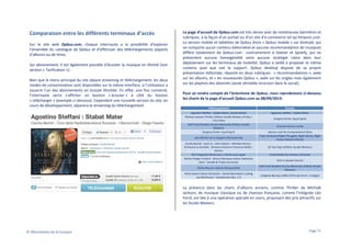 Comparaison entre les différents terminaux d’accès
Sur le site web Qobuz.com, chaque internaute a la possibilité d’explorer
l’ensemble du catalogue de Qobuz et d’effectuer des téléchargements payants
d’albums ou de titres.
Sur abonnement, il est également possible d’écouter la musique en illimité (voir
section « Tarification »).
Bien que le menu principal du site sépare streaming et téléchargement, les deux
modes de consommation sont disponibles sur la même interface, si l’utilisateur a
souscrit l’un des abonnements en écoute illimitée. En effet, une fois connecté,
l’internaute verra s’afficher un bouton « écouter » à côté du bouton
« télécharger » (exemple ci-dessous). Cependant une nouvelle version du site, en
cours de développement, séparera le streaming du téléchargement.

La page d’accueil de Qobuz.com est très dense avec de nombreuses bannières et
rubriques, à la façon d’un portail ou d’un site d’e-commerce tel qu’Amazon.com.
La version mobile et tablettes de Qobuz (hors « Qobuz mobile » sur Android, qui
ne comporte aucun contenu éditorialisé et aucune recommandation de musique)
diffère totalement de Qobuz.com : contrairement à Deezer et Spotify, qui ne
présentent aucune homogénéité voire aucune stratégie claire dans leur
déploiement sur les terminaux de mobilité, Qobuz a veillé à proposer le même
contenu quel que soit le support. Qobuz desktop dispose de sa propre
présentation éditoriale, répartie en deux rubriques : « recommandations », axée
sur les albums, et « les nouveautés Qobuz », axée sur les singles mais également
sur les playlists des abonnés (seule véritable incursion dans le social).
Pour se rendre compte de l’éclectisme de Qobuz, nous reproduisons ci-dessous
les charts de la page d’accueil Qobuz.com au 08/09/2013:
Téléchargements

Écoutes

Agostino Steffani : Stabat Mater, Cecilia Bartoli
Michael Jackson Thriller (Édition Studio Masters 24 bits /
176,4 kHz)
Daft Punk Random Access Memories (Édition Studio
Masters)
Gregory Porter Liquid Spirit

Agostino Steffani : Stabat Mater

Jean Michel Jarre Oxygène (Remastered)
Cecilia Bartoli - Sumi Jo - John Osborn - Michele Pertusi Orchestra La Scintilla - Giovanni Antonini Vincenzo Bellini :
Norma
Ella Fitzgerald Ella & Louis / Ella & Louis Again
Rachel Podger (violon) - Brecon Baroque Johann Sebastian
Bach : Double & Triple Concertos

Gregory Porter Liquid Spirit
Stromae Racine carrée
Jackson And His Computerband Glow
Franz Ferdinand Right Thoughts, Right Words, Right
Action (Deluxe Edition)
ZZ Top Tejas (Édition Studio Masters)
Emeli Sandé Our Version of Events
Girls in Hawaii Everest

Cécile McLorin Salvant WomanChild

Daft Punk Random Access Memories (Édition Studio
Masters)

West Eastern Divan Orchestra - Daniel Barenboim Ludwig
van Beethoven : Symphonies Nos. 1-9

Intégrale Barclay (1960-1974) Léo Ferré. L'Indigné

La présence dans les charts d’albums anciens, comme Thriller de Michaël
Jackson, de musique classique ou de chanson française, comme l’intégrale Léo
Ferré, est liée à une opération spéciale en cours, proposant des prix attractifs sur
les Studio Masters.

© Observatoire de la musique

Page 71

 