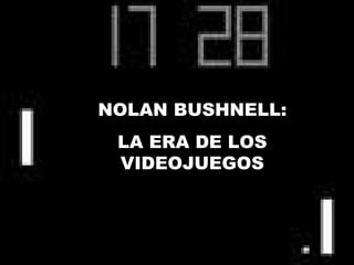 NOLAN BUSHNELL: LA ERA DE LOS VIDEOJUEGOS 