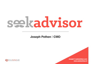Joseph Pothen | CMO 
Joseph@seekadvisor.com 
www.seekadvisor.it 
 