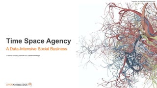 1
Time Space Agency
A Data-Intensive Social Business
Cosimo Accoto | Partner at OpenKnowledge
Trajectories | http://mariuswatz.com/category/works/
 