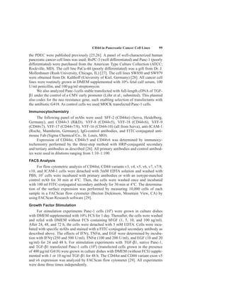 CD44 in Pancreatic Cancer Cell Lines 99
the PDEC were published previously [25,26]. A panel of well-characterized human
pancreatic cancer cell lines was used; BxPC-3 (well differentiated) and Panc-1 (poorly
differentiated) were purchased from the American Type Culture Collection (ATCC;
Rockville, MD). The cell line PaCa-44 (poorly differentiated) was a gift from Dr. J.
Mollenhauer (Rush University, Chicago, IL) [27]. The cell lines SW850 and SW979
were obtained from Dr. Kalthoff (University of Kiel, Germany) [28]. All cancer cell
lines were routinely grown in DMEM supplemented with 10% fetal calf serum, 100
U/ml penicillin, and 100 µg/ml streptomycin.
We also analyzed Panc-1cells stable transfected with full-length cDNA of TGF-
β1 under the control of a CMV early promoter (Löhr et al., submitted). This plasmid
also codes for the neo resistance gene, such enabling selection of transfectants with
the antibiotic G418. As control cells we used MOCK transfected Panc-1 cells.
Immunocytochemistry
The following panel of mAbs were used: SFF-2 (CD44st) (Serva, Heidelberg,
Germany), anti CD44v3 (R&D), VFF-8 (CD44v5), VFF-18 (CD44v6), VFF-9
(CD44v7), VFF-17 (CD44v7/8), VFF-16 (CD44v10) (all from Serva), anti-ICAM-1
(Roche, Mannheim, Germany), IgG-control antibodies, and FITC-conjugated anti-
mouse Fab (Sigma Chemical Co., St. Louis, MO).
Expression of CD44st, CD44v5 and CD44v6 was determined by immunocy-
tochemistry performed by the three-step method with HRP-conjugated secondary
and tertiary antibodies as described [26]. All primary antibodies and control antibod-
ies were used in dilutions ranging from 1:10–1:100.
FACS Analysis
For flow cytometric analysis of CD44st, CD44 variants v3, v4, v5, v6, v7, v7/8,
v10, and ICAM-1 cells were detached with 5mM EDTA solution and washed with
PBS; 105
cells were incubated with primary antibodies or with an isotype-matched
control mAb for 30 min at 4°C. Then, the cells were washed once and incubated
with 100 ml FITC-conjugated secondary antibody for 30 min at 4°C. The determina-
tion of the surface expression was performed by measuring 10,000 cells of each
sample in a FACScan flow cytometer (Becton Dickinson, Mountain View, CA) by
using FACScan Research software [29].
Growth Factor Stimulation
For stimulation experiments Panc-1 cells (106
) were grown in culture dishes
with DMEM supplemented with 10% FCS for 1 day. Thereafter, the cells were washed
and refed with DMEM without FCS containing bFGF (1, 5, 10, and 100 ng/ml).
After 24, 48, and 72 h, the cells were detached with 5 mM EDTA. Cells were incu-
bated with specific mAbs and stained with a FITC-conjugated secondary antibody as
described above. The effects of IFNγ, TNFα, and EGF were determined by incuba-
tion with IFNγ (250 and 500 U/ml), TNFα (100 and 200 U/ml), and EGF (10 and 20
ng/ml) for 24 and 48 h. For stimulation experiments with TGF-β1, native Panc-1,
and TGF-β1 transfected Panc-1 cells (106
) (transfected cells grown in the presence
of 400 µg/ml G418) were grown in culture dishes with DMEM (without FCS) supple-
mented with 1 or 10 ng/ml TGF-β1 for 48 h. The CD44st and CD44 variant exon v5
and v6 expression was analyzed by FACScan flow cytometer [29]. All experiments
were done three times independently.
 