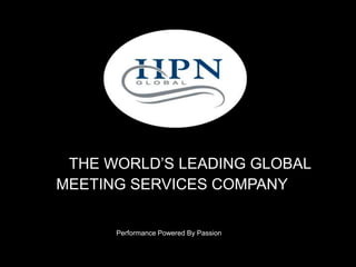 THE WORLD’S LEADING GLOBAL
MEETING SERVICES COMPANY
Performance Powered By Passion
• Existing Relationships With A Hotel Or Venue, We’re Here To Enhance,
Strengthen, And Deliver More Value Which Will Save You Time And Money
 