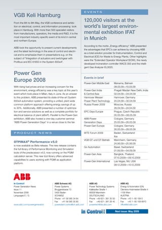 Next issue: May 2009
VGB Keli Hamburg
From the 6th to 8th May, the VGB conference and exhibi-
tion on electrical, control, and information processing took
place in Hamburg. With more than 500 specialist visitors
from manufacturers, operators, the media and R&D, it is the
most important industry specific event of its kind in central
and northern Europe.
ABB took the opportunity to present current developments
and the latest technology in the area of control and electri-
cal and to emphasize them in presentations e.g. on the
subject of “Integration of actuators and switchgear with
Profibus and IEC 61850 in the System 800xA”.
Power Gen
Europe 2008
With rising fuel prices and an increasing concern for the
environment, energy efficiency was a key topic at this year’s
event which took place in Milan, Italy in June. As an answer
to this problem, ABB presented its state-of-the-art System
800xA automation system, providing a unified, plant wide
common platform approach offering energy savings of up
to 30%. Additionally, ABB presented a number of optimiza-
tion and service solutions as well as a complete portfolio for
electrical balance of plant (eBoP). Parallel to the Power-Gen
exhibition, ABB also hosted a one-day customer seminar
“ABB Power Generation Days” in a venue close to the fair.
E V E N T S
120,000 visitors at the
world’s largest environ-
mental exhibition IFAT
in Munich
According to the motto „Energy efficiency“ ABB presented
the advantages that EPC’s can achieve by choosing ABB
as a total solution provider for Instrumentation, Control and
Electrical (ICE) for Waste to Energy Plants. Other highlights
were the “Extended Operator Workplace“(EOW), the newly
developed incineration controller WACS 300 and the intelli-
gent Gas Analyzer EL3020.
P R O D U C T N E W S
In Control!
Power Generation News
Issue 11
November 2008
Languages E / G
www.abb.com/powergeneration
ABB Schweiz AG
Power Systems
Bruggerstrasse 72
5400 Baden
SCHWEIZ
Phone	 +41 58 585 34 64
Fax	 +41 58 585 30 80
powerplant.control@ch.abb.com
ABB AG
Power Technology Systems
Kallstadter Straße 1
68309 Mannheim
DEUTSCHLAND
Phone	 +49 621- 381 30 00
Fax	 +49 621- 381 26 45
powertech@de.abb.com
Events in brief
Power-Gen Middle East	 Manama, Bahrain		
		 08.03.09—10.03.09
Power-Gen India Pragati Maidan New Delhi, India
& Central Asia	 02.04.09—04.04.09
Hannover Messe/	 Hannover, Germany
Power Plant Technology	 20.04.09­­—30.04.09
Russia Power 2009	 Moscow, Russia
		 28.04.09­­—24.04.09
EPC Days Europe	 Prague, Czech Republic
		 05.05.09—06.05.09
ABB Power	 Cologne, Germany
Generation Days	 25.05.09—26.05.09	
Power-Gen Europe	 Cologne, Germany
		 26.05.09—28.05.09	
WTE Forum 2009	 Baden, Switzerland		
		 tba
VGB GT und GT Betrieb	 Mannheim, Germany
		 24.06.09—25.06.09
Go Automation	 Basel, Switzerland
		 01.09.09—04.09.09	
Power-Gen Asia	 Bangkok, Thailand		
		 07.10.2009—09.10.2009
Power-Gen International	 Las Vegas, NV, USA
		 08.12.2009—10.12.2009
OTPIMAX®
Performance v5.0
is now available as Beta release. The new release contains
the full library of Performance Monitoring and Simulation
tools of the predecessor v4.0, now running on the PGIM
calculation server. This new tool library offers advanced
capabilities to users working with PGIM as application
platform.
ABB AG
Energy & Automation (EA)
Clemens-Holzmeister-Straße 4
1109 Wien
AUSTRIA
Phone 	+43 1- 60 109 0
Fax 	 +43 1- 60 109 8910
office@at.abb.com
 