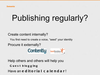 Where to get ideas?
•   Creating your own, unique identity
    •   This requirement leads to creative blocks
    •   Your content is not perfect expression of your brand
• Never be afraid to simply join the conversation
• Research, get inspired, curate in a smart way:
 