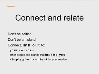 Case study
•Used Zemanta WordPress Plugin for image
recommendations and connecting to other blogs in
their niche.

•   Would periodically link to LifeHacker articles.

http://bloggingyourpassion.com/how-using-the-zemanta-wordpress-plugin-can-increase-your-blog-traffic/
 