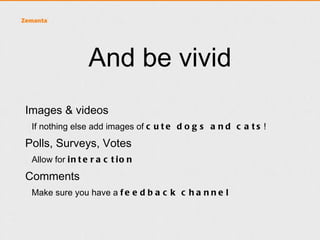 Images are expansive?
• Stock photography for blogs is affordable
• CreativeCommons on Flickr (100M images)

• Why not create your own imagery?
 
