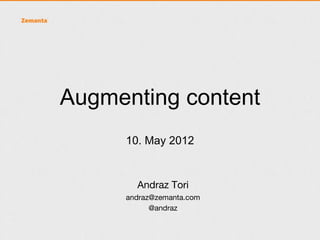 Augmenting content
      10. May 2012



       Andraz Tori
     andraz@zemanta.com
           @andraz
 