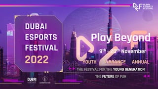 DUBAI
ESPORTS
FESTIVAL
DUBAI
ESPORTS
FESTIVAL
2022 VIBRANCE
YOUTH ANNUAL
Play Beyond
9th - 20th November
 