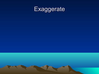 Exaggerate
 