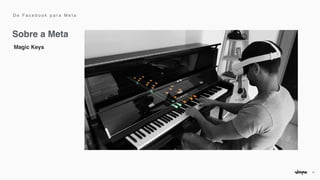 11
Magic Keys
Sobre a Meta
D e F a c e b o o k p a r a M e t a
 