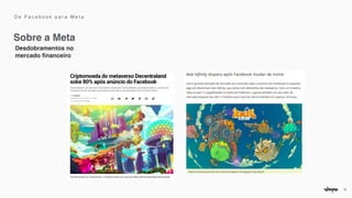 13
Desdobramentos no
mercado
fi
nanceiro
Sobre a Meta
D e F a c e b o o k p a r a M e t a
 