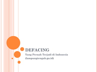 DEFACING
Yang Pernah Terjadi di Indonesia
(lampungtengah.go.id)
 