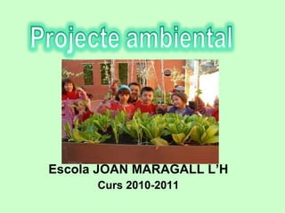 Escola JOAN MARAGALL L’H Curs 2010-2011 