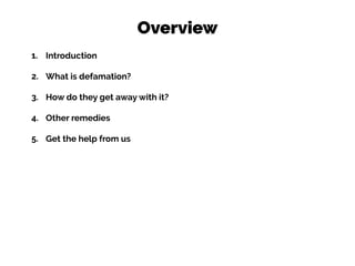 Overview
1. Introduction
2. What is defamation?
3. How do they get away with it?
4. Other remedies
5. Get the help from us
 