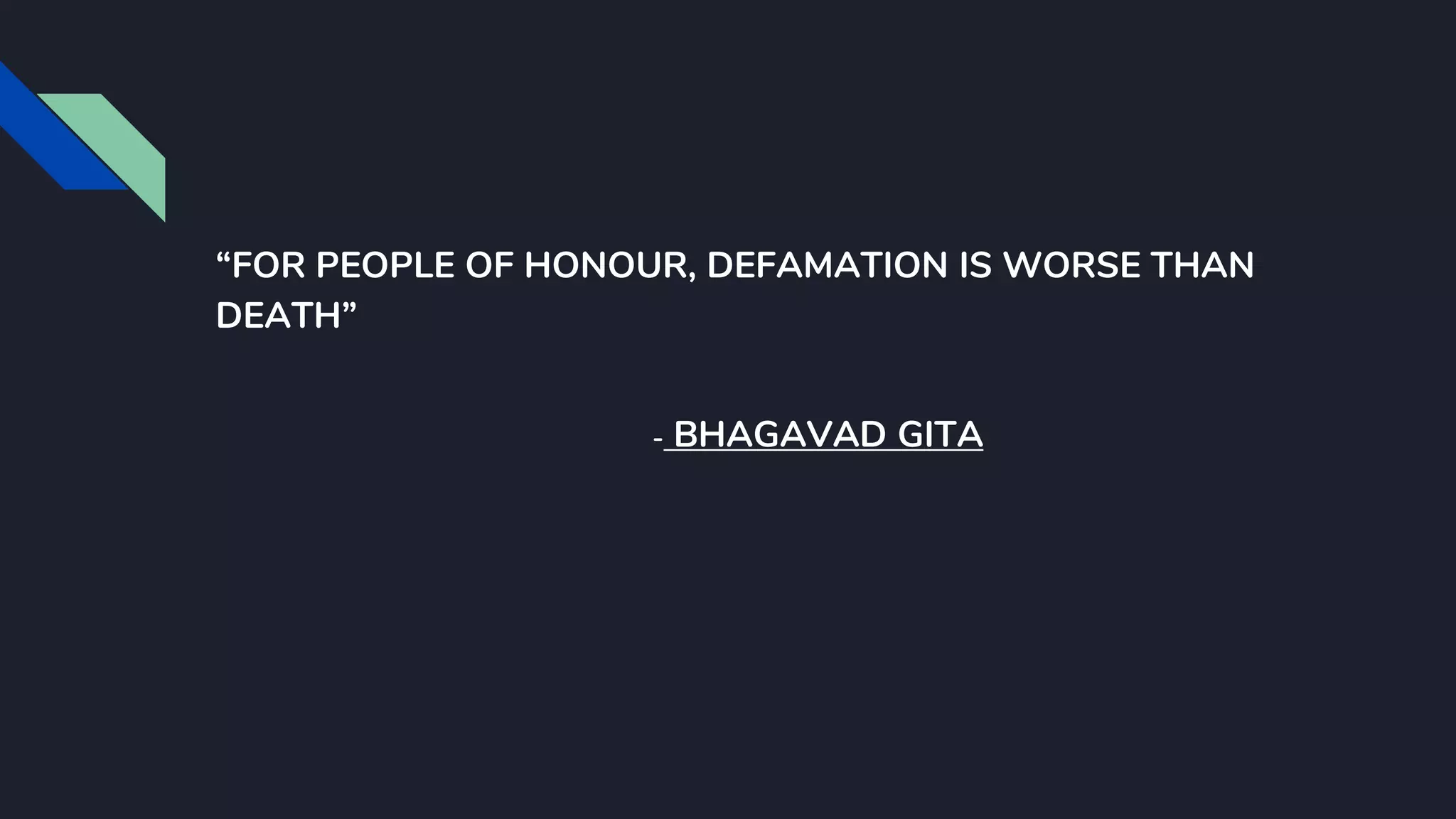 “FOR PEOPLE OF HONOUR, DEFAMATION IS WORSE THAN
DEATH”
- BHAGAVAD GITA
 