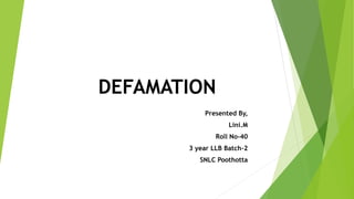 DEFAMATION
Presented By,
Lini.M
Roll No-40
3 year LLB Batch-2
SNLC Poothotta
 