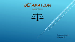 DEFAMATION
Presentation By
Swarup S
(LAW OF TORTS)
 