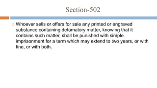 Section-502
 Whoever sells or offers for sale any printed or engraved
substance containing defamatory matter, knowing that it
contains such matter, shall be punished with simple
imprisonment for a term which may extend to two years, or with
fine, or with both.
 