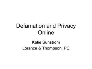 Defamation and Privacy
Online
Katie Sunstrom
Lorance & Thompson, PC
 