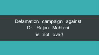 Defamation campaign against
Dr. Rajan Mahtani
is not over!
 