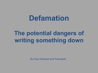DefamationThe potential dangers of writing something down  By Clay Hanback and Fred Bush 