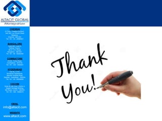 CHENNAI
III Floor, ‘Creative Enclave’,
148-150, Luz Church Road,
Mylapore,
Chennai - 600 004.
Tel: +91 - 44 - 24984821
BANGALORE
Suite 920, Level 9,
Raheja Towers,
26-27, M G Road,
Bangalore - 560 001.
Tel: +91 - 80 - 65462400
COIMBATORE
#1533, Trichy Road,
Coimbatore – 641018.
Tel: +91 - 422 - 6552921
HYDERABAD
Flat No. A-701,
Brindavan Apartments,
Niloufer Hospital Road,
Redhills, Hyderabad - 500034.
Tel: +91 - 40 - 60506009
COCHIN
Suite 49, 8th Floor, Centre A,
Alapatt Heritage Building,
MG Road, Cochin – 682035
Tel: +91 - 484 - 6506216
EMAIL
info@altacit.com
WEBSITE
www.altacit.com
 