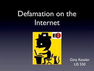 Defamation on the
    Internet



               Gina Kessler
                 LIS 550
 