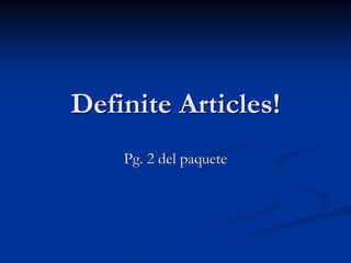Definite Articles! 
Pg. 2 del paquete 
 