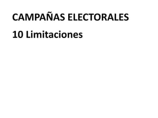 CAMPAÑAS ELECTORALES
10 Limitaciones
 