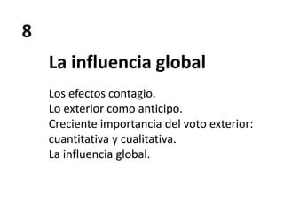 8
La influencia global
Los efectos contagio.
Lo exterior como anticipo.
Creciente importancia del voto exterior:
cuantitativa y cualitativa.
La influencia global.
 