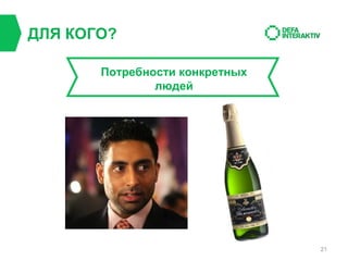 ДЛЯ КОГО?
Потребности конкретных
людей

21

 