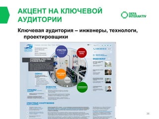 АКЦЕНТ НА КЛЮЧЕВОЙ
АУДИТОРИИ
Ключевая аудитория – инженеры, технологи,
проектировщики

36

 
