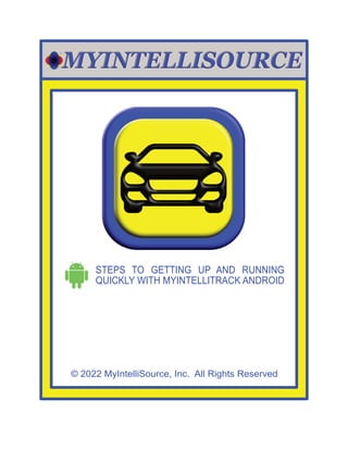© 2022 MyIntelliSource, Inc. All Rights Reserved
STEPS TO GETTING UP AND RUNNING
QUICKLY WITH MYINTELLITRACK ANDROID
 