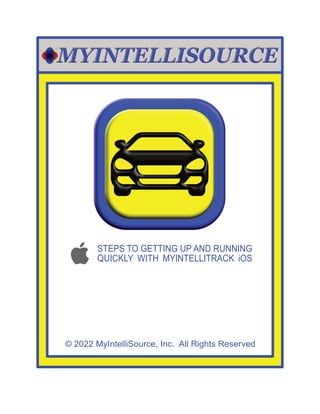 © 2022 MyIntelliSource, Inc. All Rights Reserved
STEPS TO GETTING UP AND RUNNING
QUICKLY WITH MYINTELLITRACK iOS
 