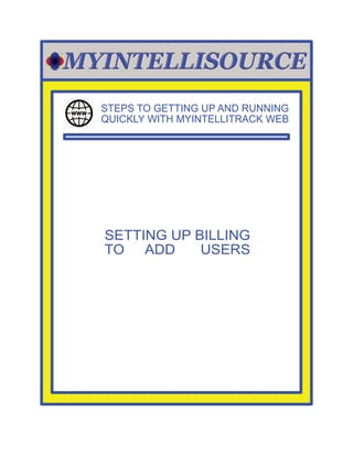 SETTING UP BILLING
TO ADD USERS
STEPS TO GETTING UP AND RUNNING
QUICKLY WITH MYINTELLITRACK WEB
 