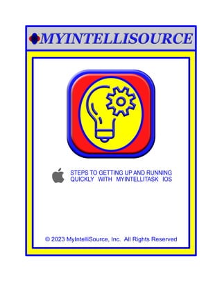 © 2023 MyIntelliSource, Inc. All Rights Reserved
STEPS TO GETTING UP AND RUNNING
QUICKLY WITH MYINTELLITASK IOS
 