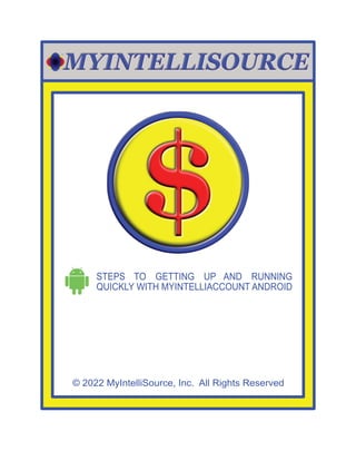 © 2022 MyIntelliSource, Inc. All Rights Reserved
STEPS TO GETTING UP AND RUNNING
QUICKLY WITH MYINTELLIACCOUNT ANDROID
 