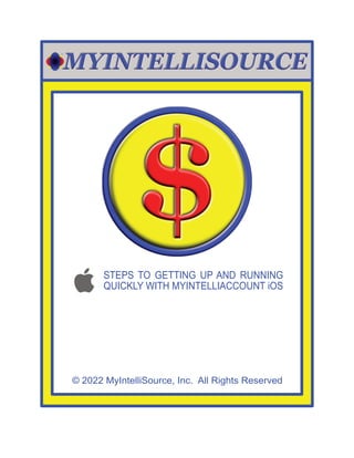 © 2022 MyIntelliSource, Inc. All Rights Reserved
STEPS TO GETTING UP AND RUNNING
QUICKLY WITH MYINTELLIACCOUNT iOS
 