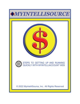 © 2022 MyIntelliSource, Inc. All Rights Reserved
STEPS TO GETTING UP AND RUNNING
QUICKLY WITH MYINTELLIACCOUNT WEB
 