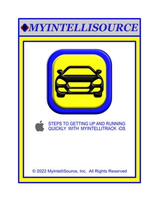 © 2022 MyIntelliSource, Inc. All Rights Reserved
STEPS TO GETTING UP AND RUNNING
QUICKLY WITH MYINTELLITRACK iOS
 